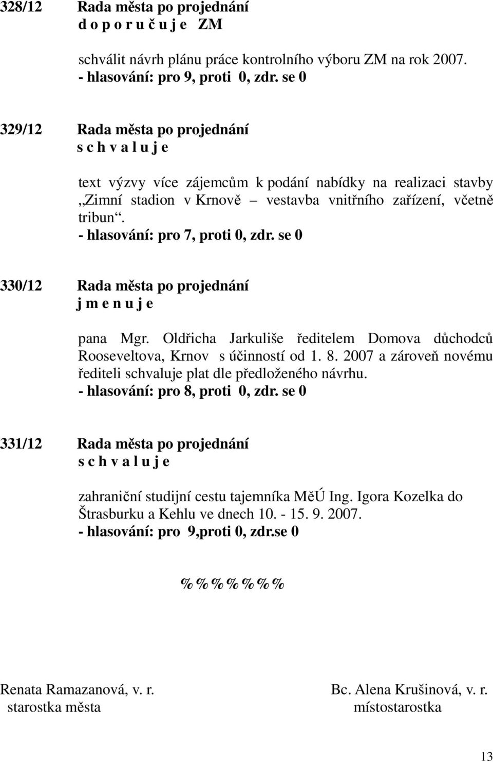 330/12 Rada města po projednání j m e n u j e pana Mgr. Oldřicha Jarkuliše ředitelem Domova důchodců Rooseveltova, Krnov s účinností od 1. 8.