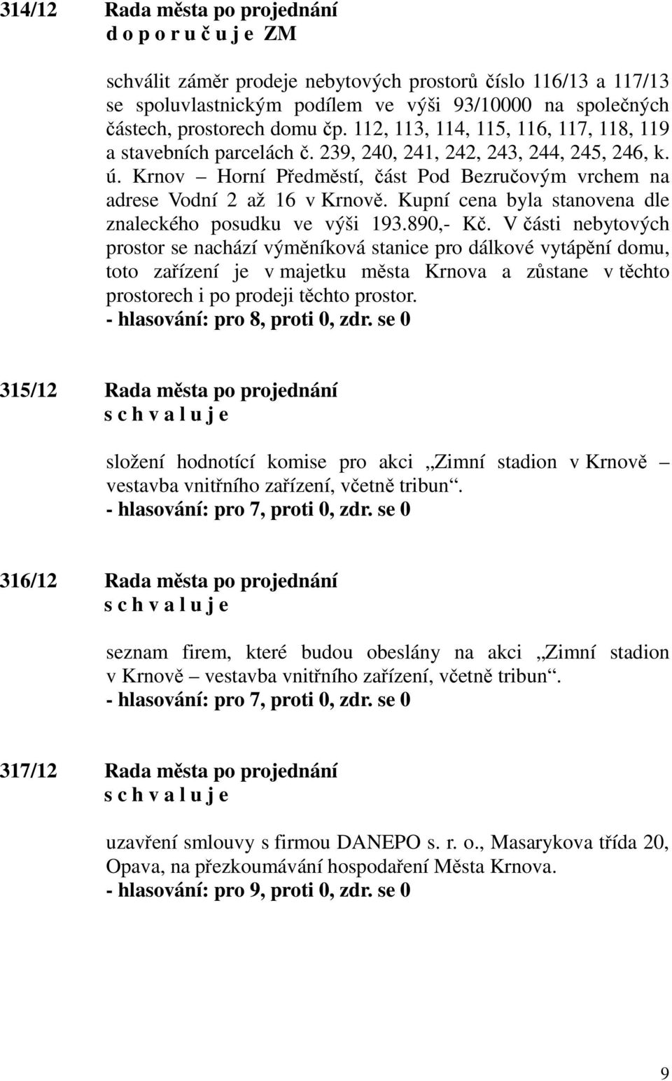 Kupní cena byla stanovena dle znaleckého posudku ve výši 193.890,- Kč.