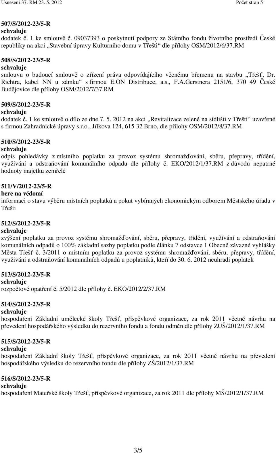 RM 508/S/2012-23/5-R smlouvu o budoucí smlouvě o zřízení práva odpovídajícího věcnému břemenu na stavbu Třešť, Dr. Richtra, kabel NN u zámku s firmou E.ON Distribuce, a.s., F.A.