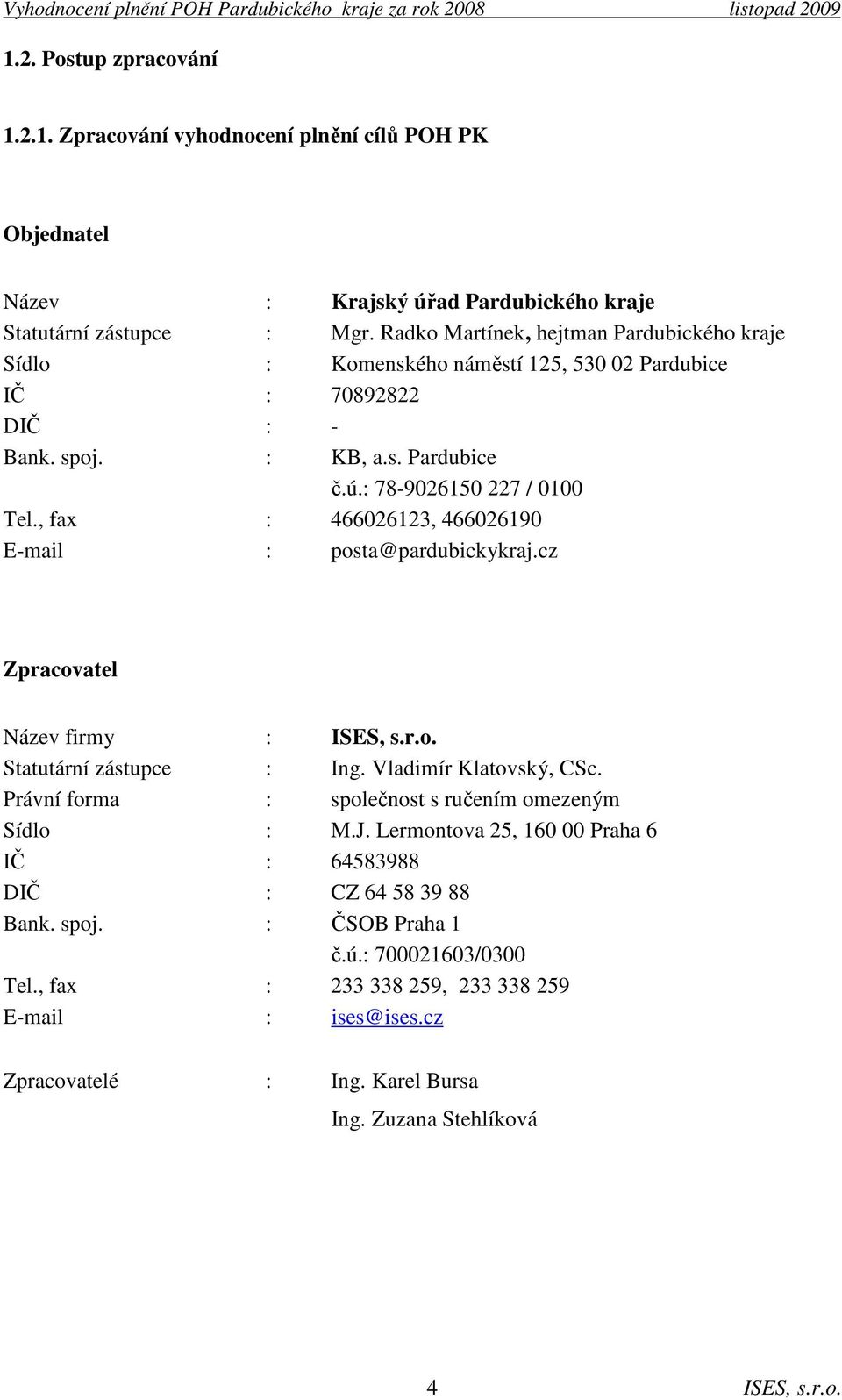 , fax : 466026123, 466026190 E-mail : posta@pardubickykraj.cz Zpracovatel Název firmy : ISES, s.r.o. Statutární zástupce : Ing. Vladimír Klatovský, CSc.