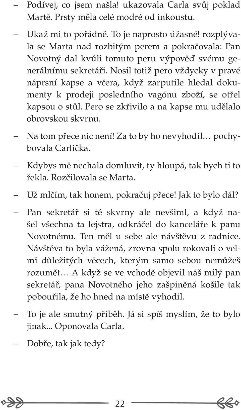 Nosil totiž pero vždycky v pravé náprsní kapse a včera, když zarputile hledal dokumenty k prodeji posledního vagónu zboží, se otřel kapsou o stůl.