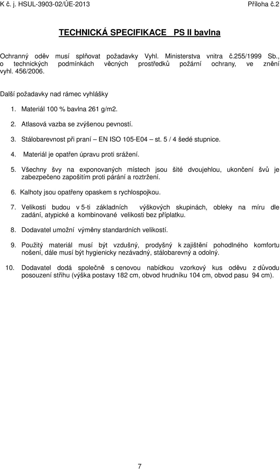 Stálobarevnost při praní EN ISO 105-E04 st. 5 / 4 šedé stupnice. 4. Materiál je opatřen úpravu proti srážení. 5. Všechny švy na exponovaných místech jsou šité dvoujehlou, ukončení švů je zabezpečeno zapošitím proti párání a roztržení.