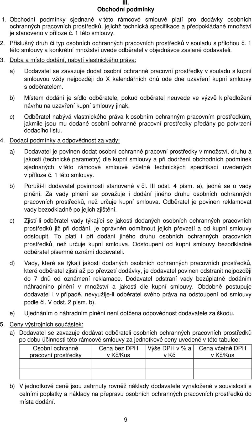 1 této smlouvy. 2. Příslušný druh či typ osobních ochranných pracovních prostředků v souladu s přílohou č. 1 této smlouvy a konkrétní množství uvede odběratel v objednávce zaslané dodavateli. 3.