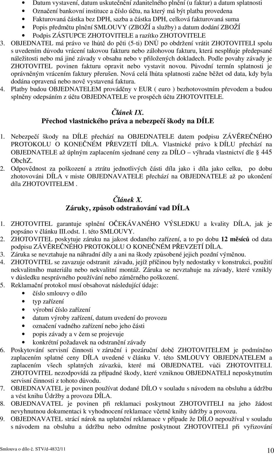 OBJEDNATEL má právo ve lhůtě do pěti (5-ti) DNŮ po obdržení vrátit ZHOTOVITELI spolu s uvedením důvodu vrácení takovou fakturu nebo zálohovou fakturu, která nesplňuje předepsané náležitosti nebo má