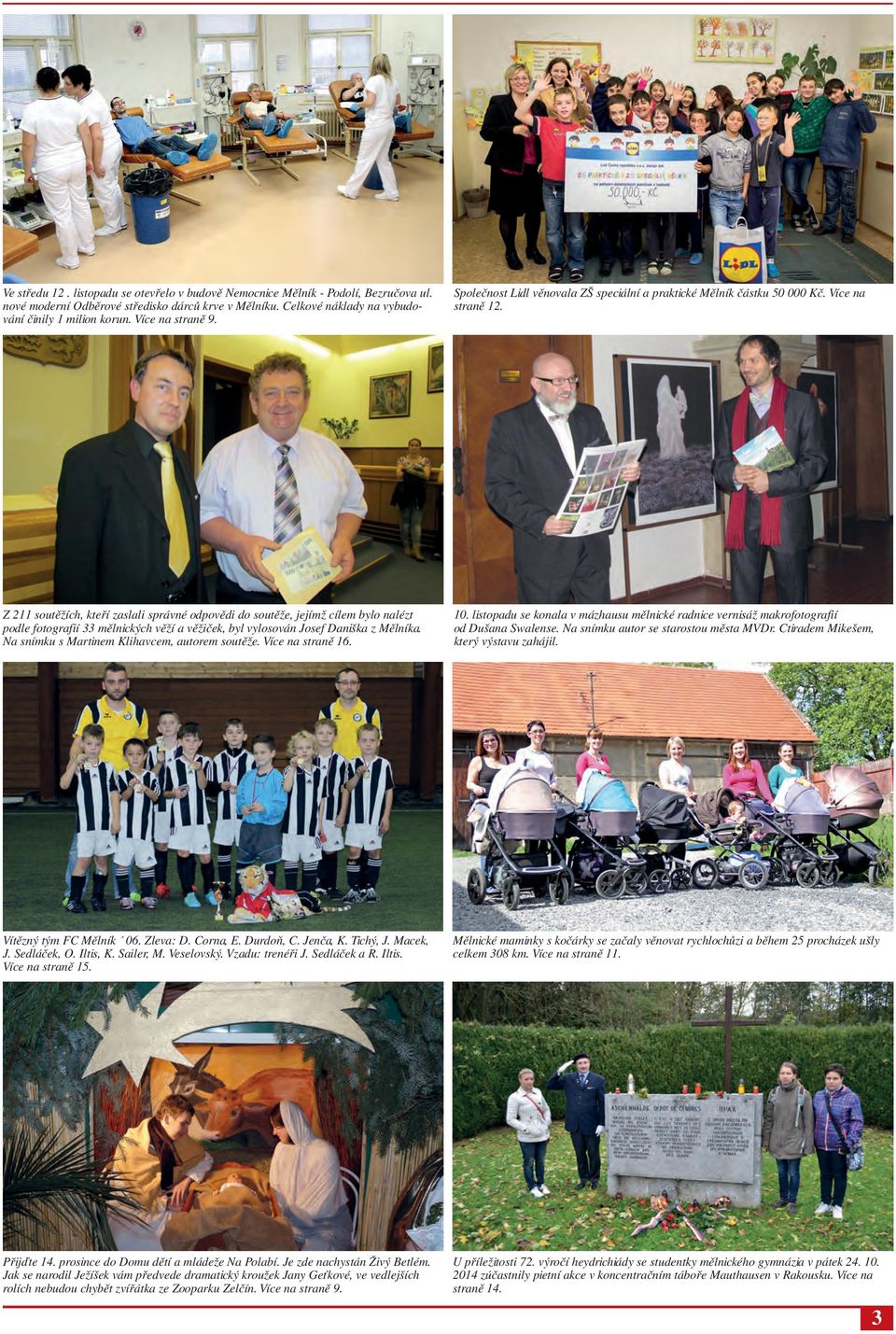 Z 211 soutěžích, kteří zaslali správné odpovědi do soutěže, jejímž cílem bylo nalézt podle fotografií 33 mělnických věží a věžiček, byl vylosován Josef Daniška z Mělníka.