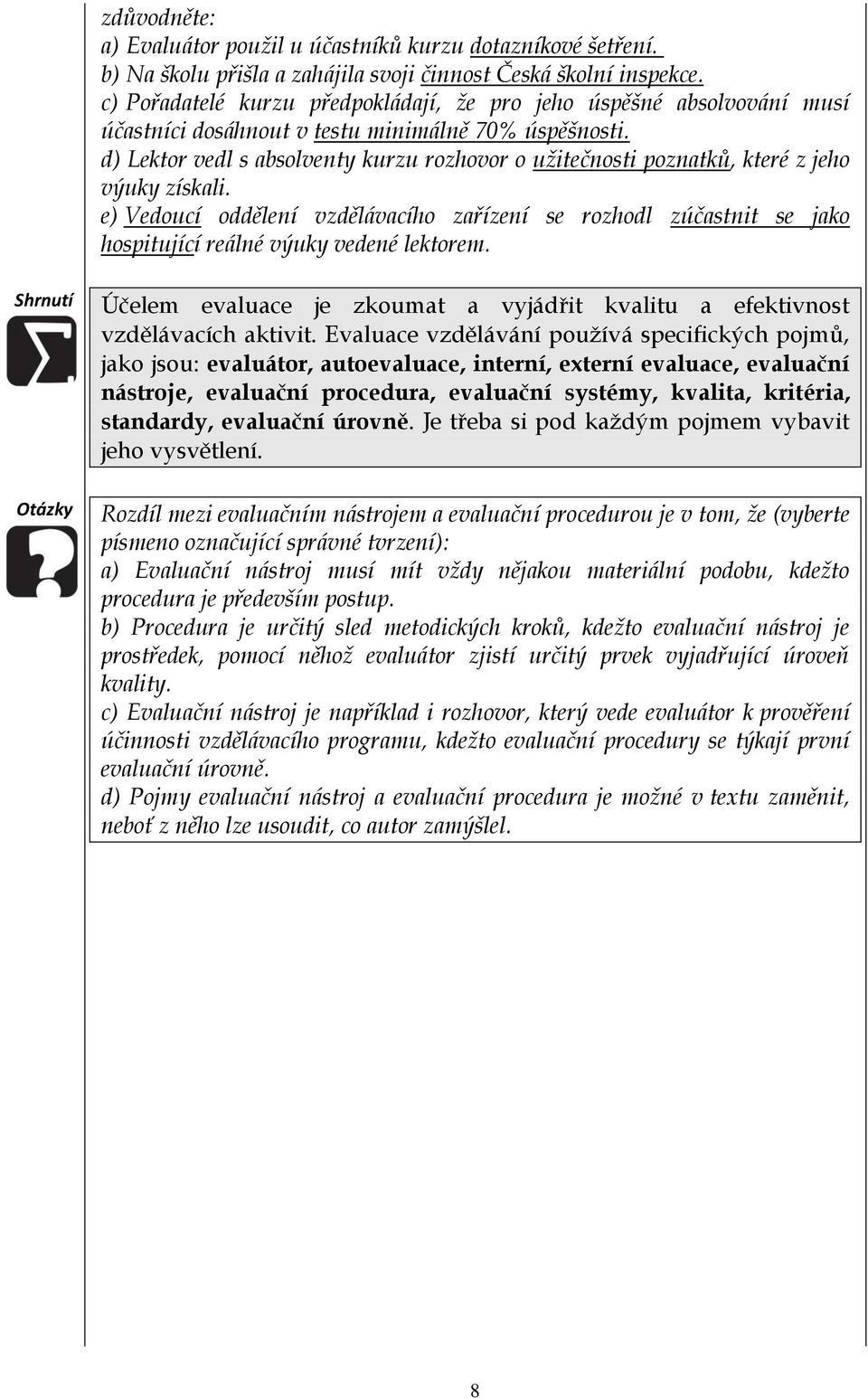 d) Lektor vedl s absolventy kurzu rozhovor o užitečnosti poznatků, které z jeho výuky získali. e).