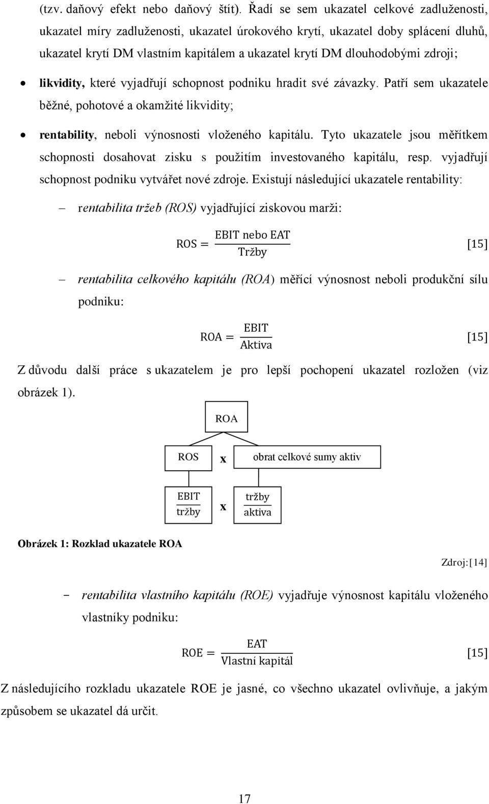 zdroji; likvidity, které vyjadřují schopnost podniku hradit své závazky. Patří sem ukazatele běžné, pohotové a okamžité likvidity; rentability, neboli výnosnosti vloženého kapitálu.