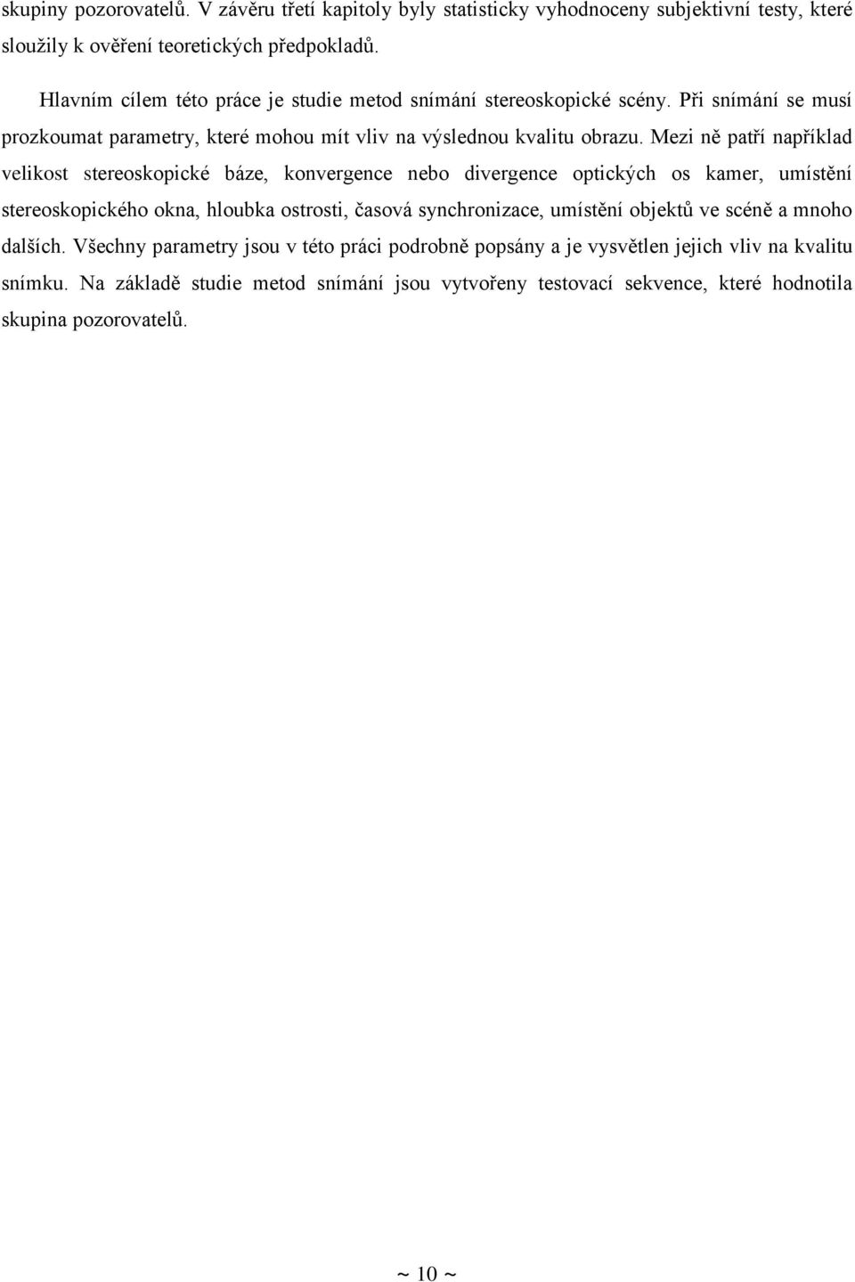 Mezi ně patří například velikost stereoskopické báze, konvergence nebo divergence optických os kamer, umístění stereoskopického okna, hloubka ostrosti, časová synchronizace, umístění