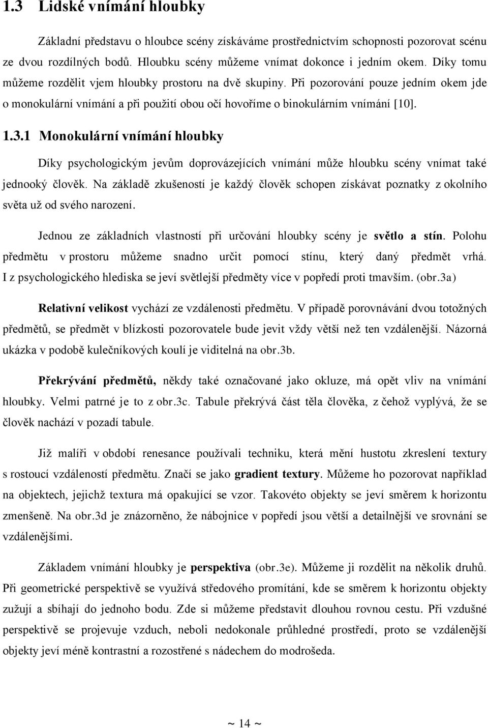 1 Monokulární vnímání hloubky Díky psychologickým jevům doprovázejících vnímání může hloubku scény vnímat také jednooký člověk.