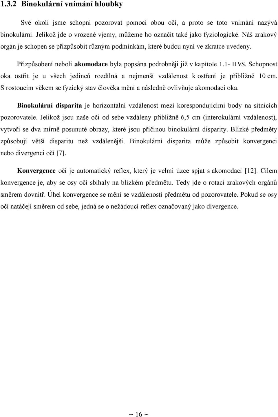 Schopnost oka ostřit je u všech jedinců rozdílná a nejmenší vzdálenost k ostření je přibližně 10 cm. S rostoucím věkem se fyzický stav člověka mění a následně ovlivňuje akomodaci oka.