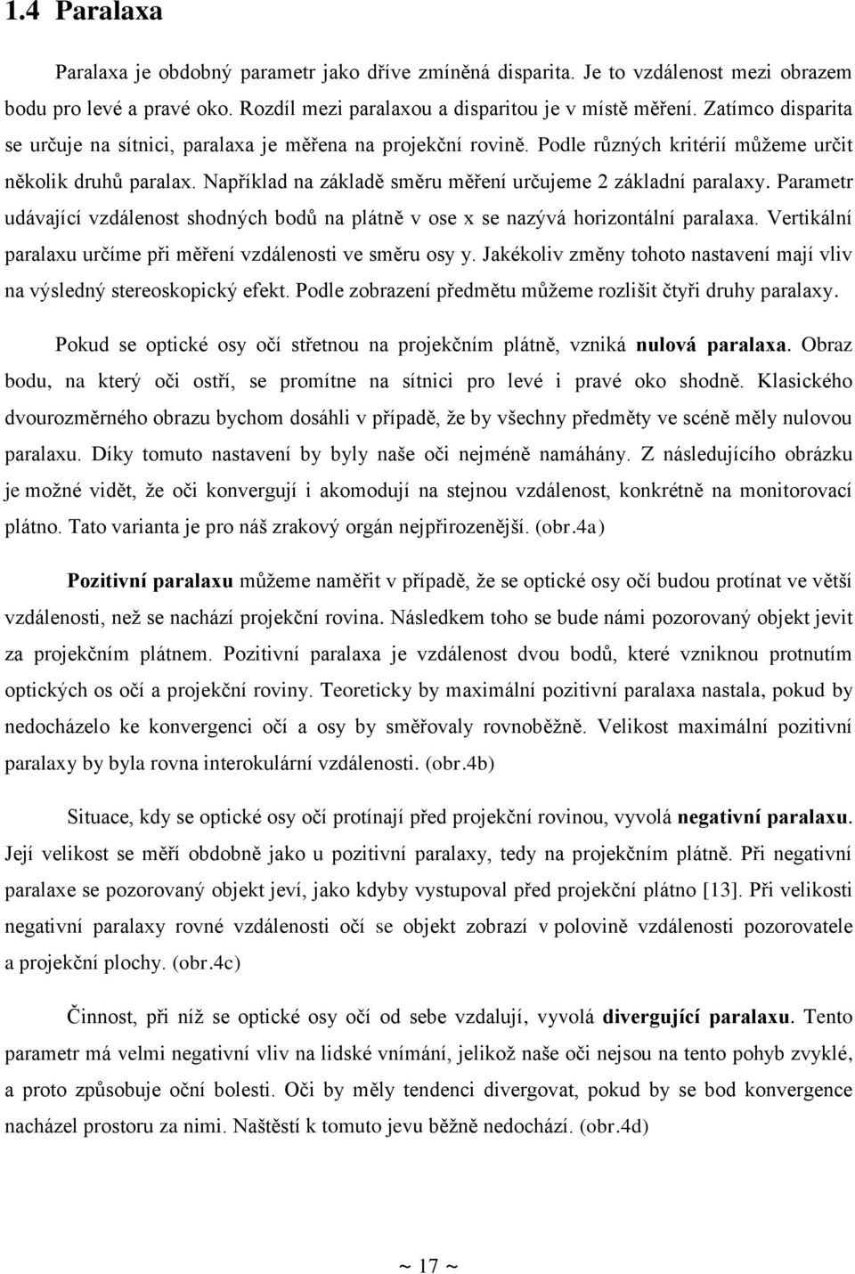 Například na základě směru měření určujeme 2 základní paralaxy. Parametr udávající vzdálenost shodných bodů na plátně v ose x se nazývá horizontální paralaxa.