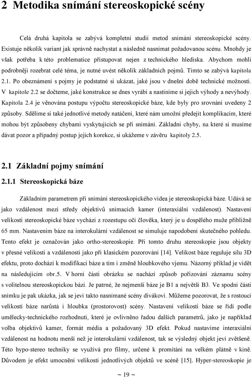 Abychom mohli podrobněji rozebrat celé téma, je nutné uvést několik základních pojmů. Tímto se zabývá kapitola 2.1.