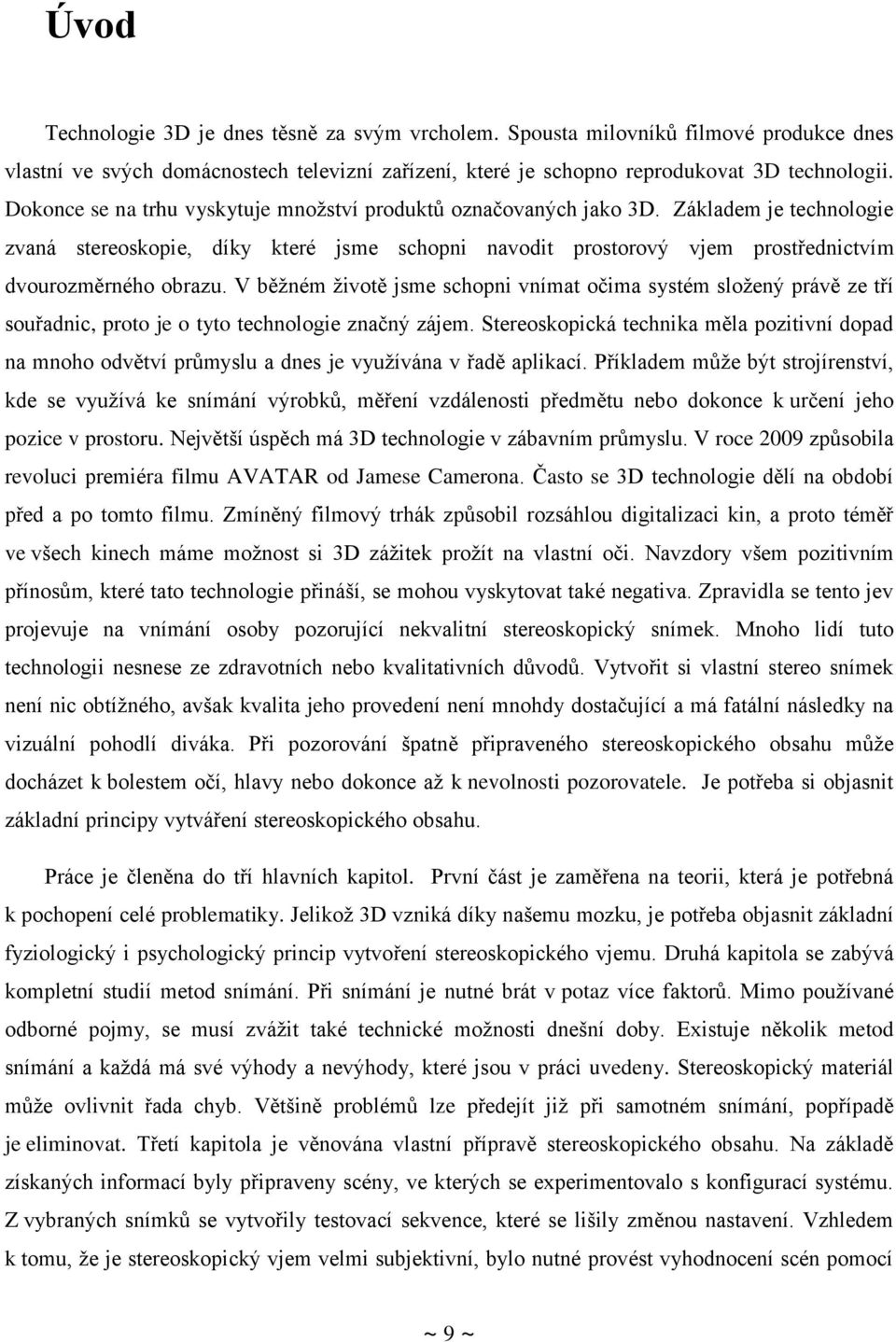 V běžném životě jsme schopni vnímat očima systém složený právě ze tří souřadnic, proto je o tyto technologie značný zájem.