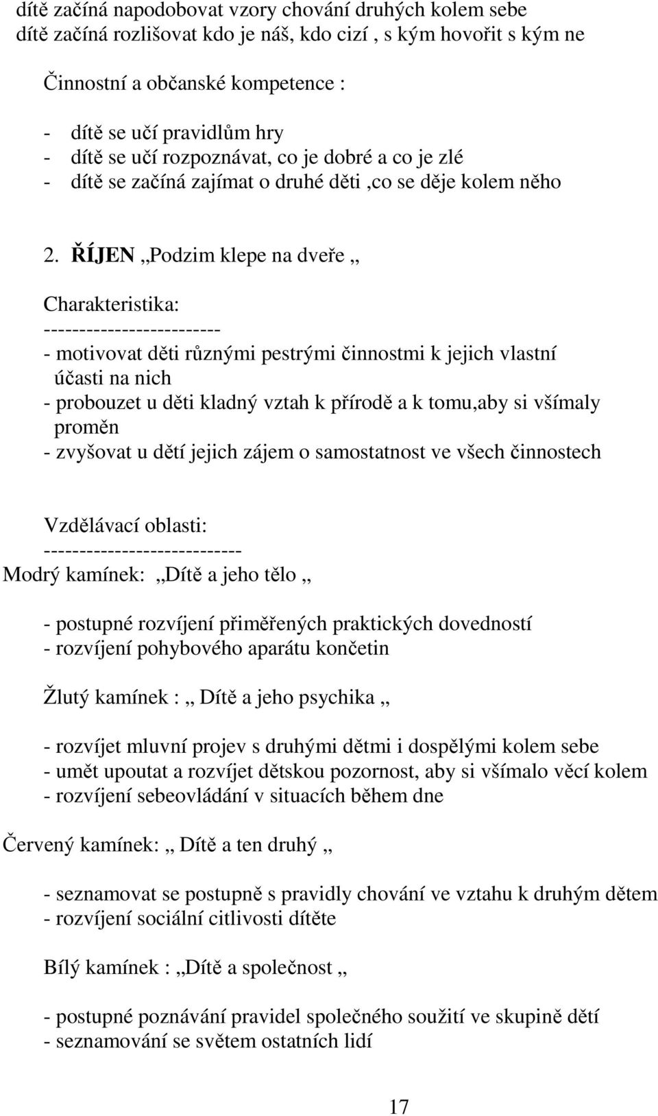 ŘÍJEN Podzim klepe na dveře Charakteristika: ------------------------- - motivovat děti různými pestrými činnostmi k jejich vlastní účasti na nich - probouzet u děti kladný vztah k přírodě a k