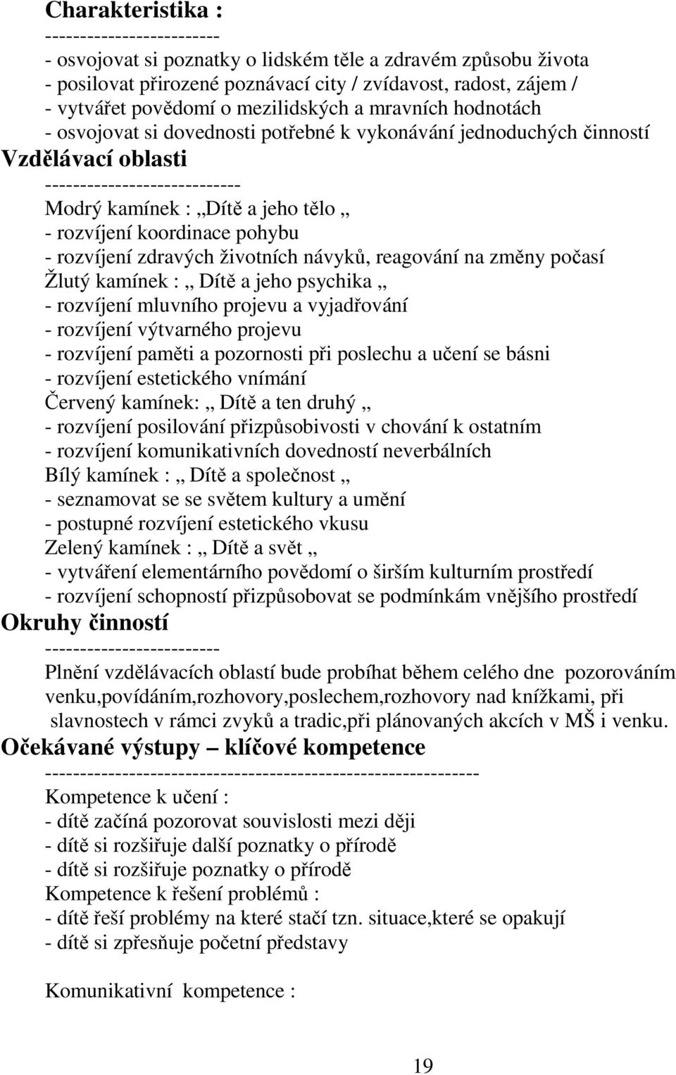 koordinace pohybu - rozvíjení zdravých životních návyků, reagování na změny počasí Žlutý kamínek : Dítě a jeho psychika - rozvíjení mluvního projevu a vyjadřování - rozvíjení výtvarného projevu -