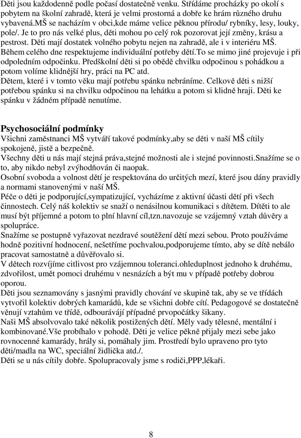 Děti mají dostatek volného pobytu nejen na zahradě, ale i v interiéru MŠ. Během celého dne respektujeme individuální potřeby dětí.to se mimo jiné projevuje i při odpoledním odpočinku.