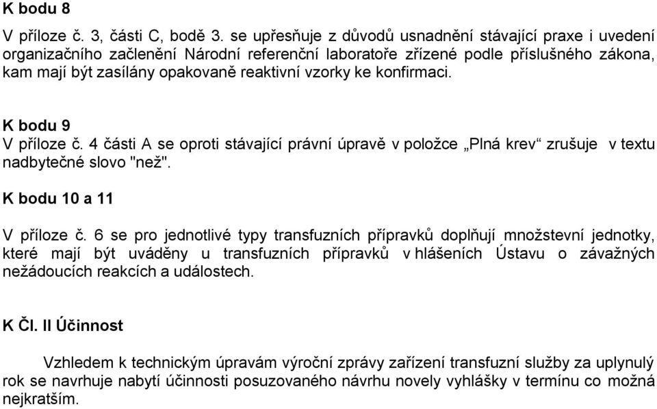 konfirmaci. K bodu 9 V příloze č. 4 části A se oproti stávající právní úpravě v položce Plná krev zrušuje v textu nadbytečné slovo "než". K bodu 10 a 11 V příloze č.