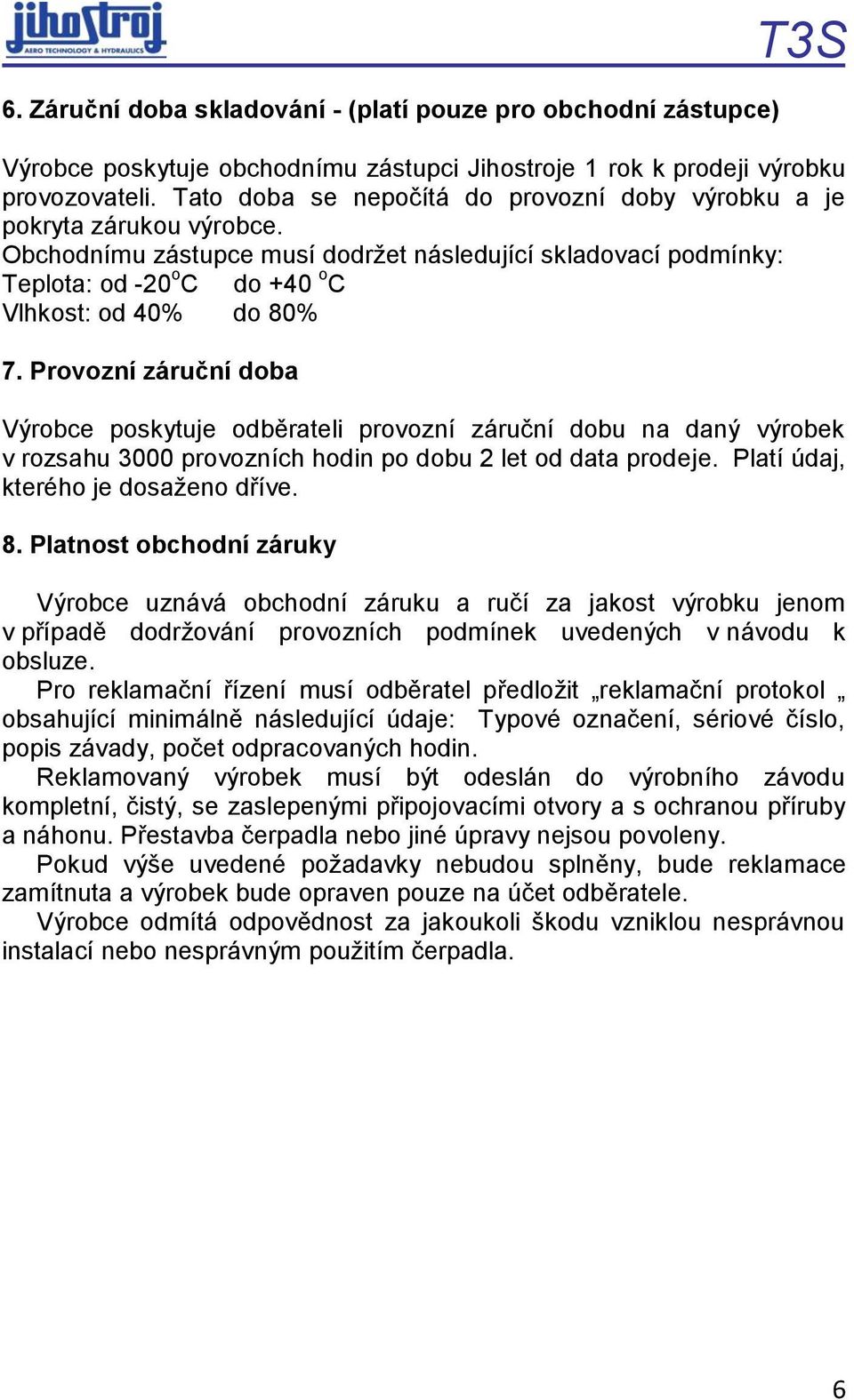 Provozní záruční doba Výrobce poskytuje odběrateli provozní záruční dobu na daný výrobek v rozsahu 3000 provozních hodin po dobu 2 let od data prodeje. Platí údaj, kterého je dosaženo dříve. 8.