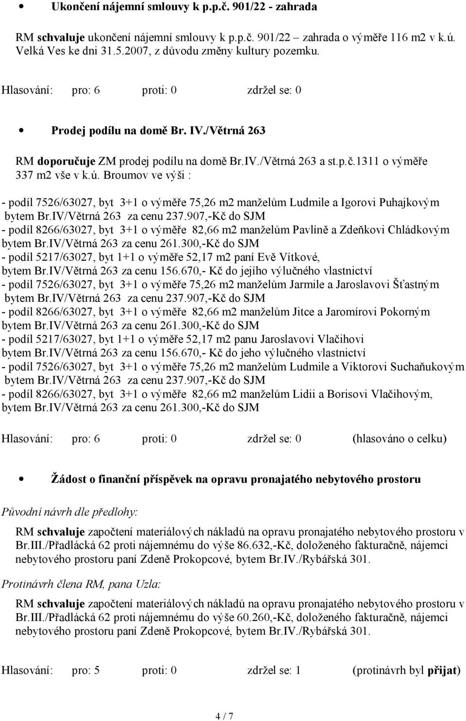 Broumov ve výši : - podíl 7526/63027, byt 3+1 o výměře 75,26 m2 manželům Ludmile a Igorovi Puhajkovým bytem Br.IV/Větrná 263 za cenu 237.