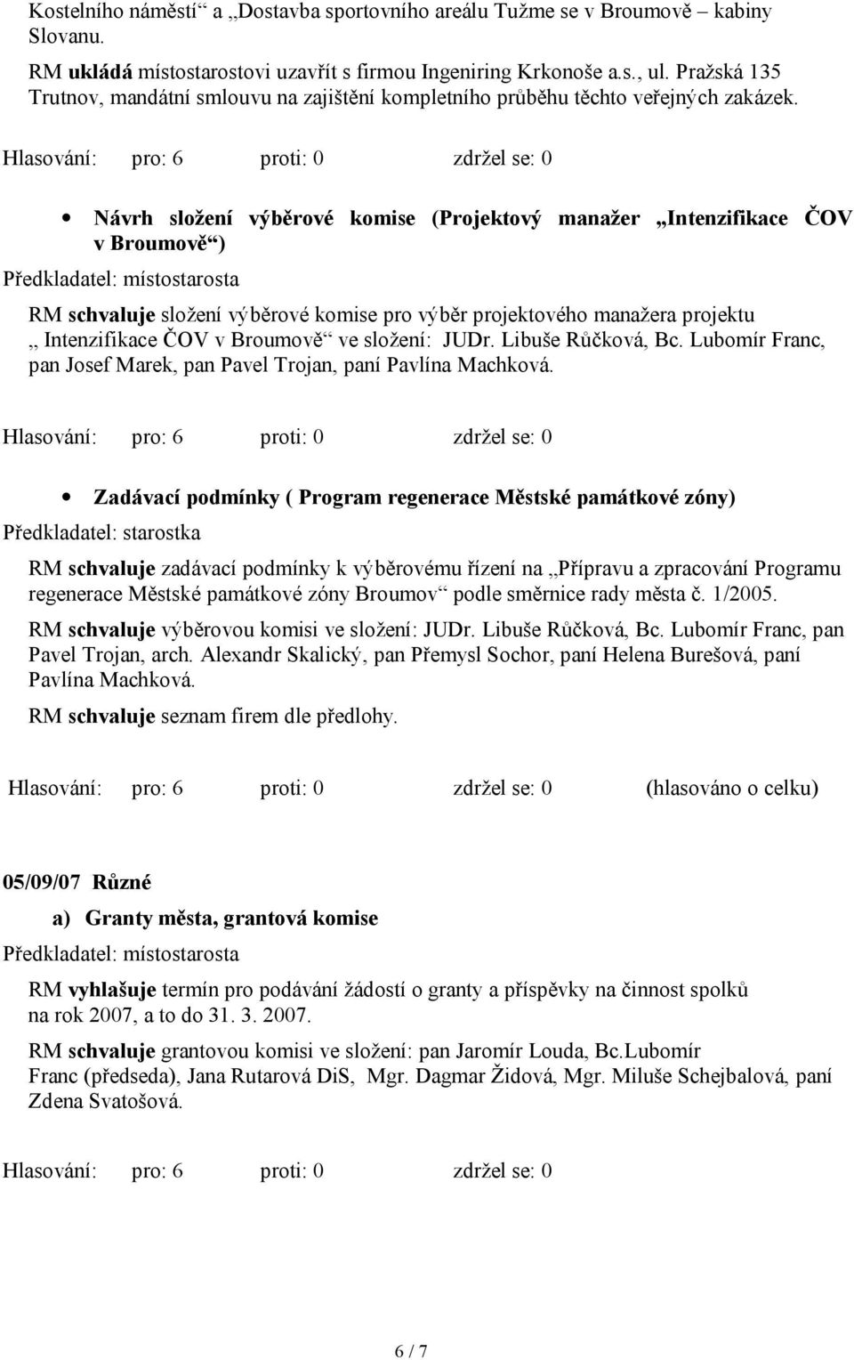 Návrh složení výběrové komise (Projektový manažer Intenzifikace ČOV v Broumově ) RM schvaluje složení výběrové komise pro výběr projektového manažera projektu Intenzifikace ČOV v Broumově ve složení: