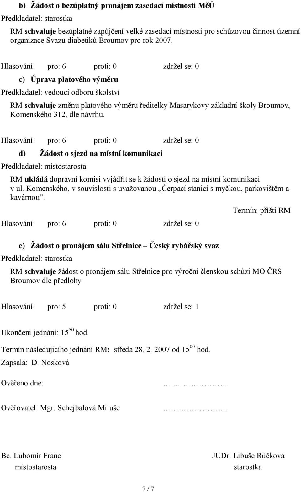 d) Žádost o sjezd na místní komunikaci RM ukládá dopravní komisi vyjádřit se k žádosti o sjezd na místní komunikaci v ul.