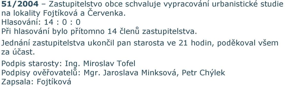 Jednání zastupitelstva ukončil pan starosta ve 21 hodin, poděkoval všem za