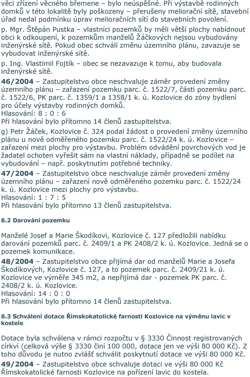 Štěpán Pustka vlastníci pozemků by měli větší plochy nabídnout obci k odkoupení, k pozemkům manželů Žáčkových nejsou vybudovány inženýrské sítě.