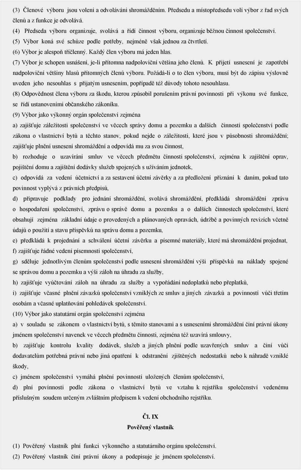 (6) Výbor je alespoň tříčlenný. Každý člen výboru má jeden hlas. (7) Výbor je schopen usnášení, je-li přítomna nadpoloviční většina jeho členů.