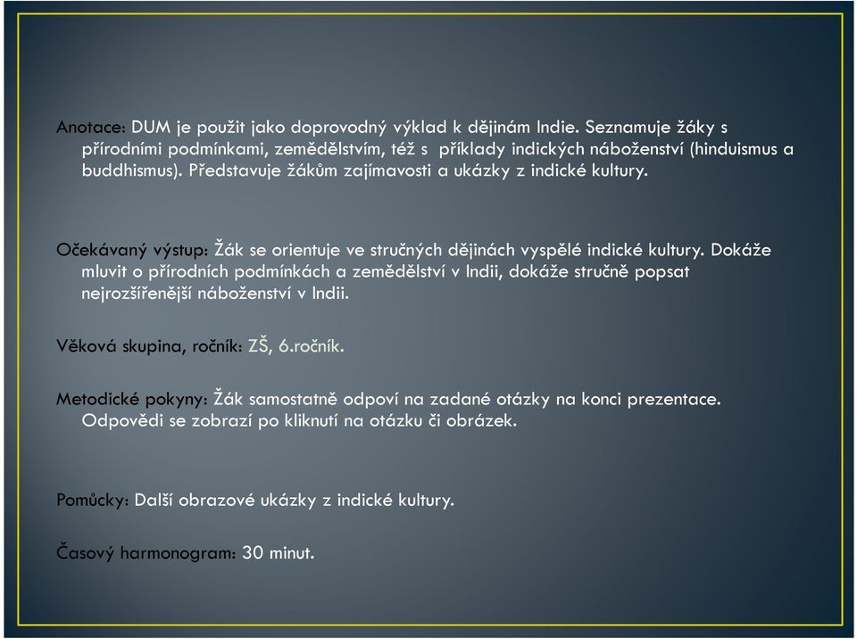 Představuje žákům zajímavosti a ukázky z indické kultury. Očekávaný výstup: Žák se orientuje ve stručných dějinách vyspělé indické kultury.