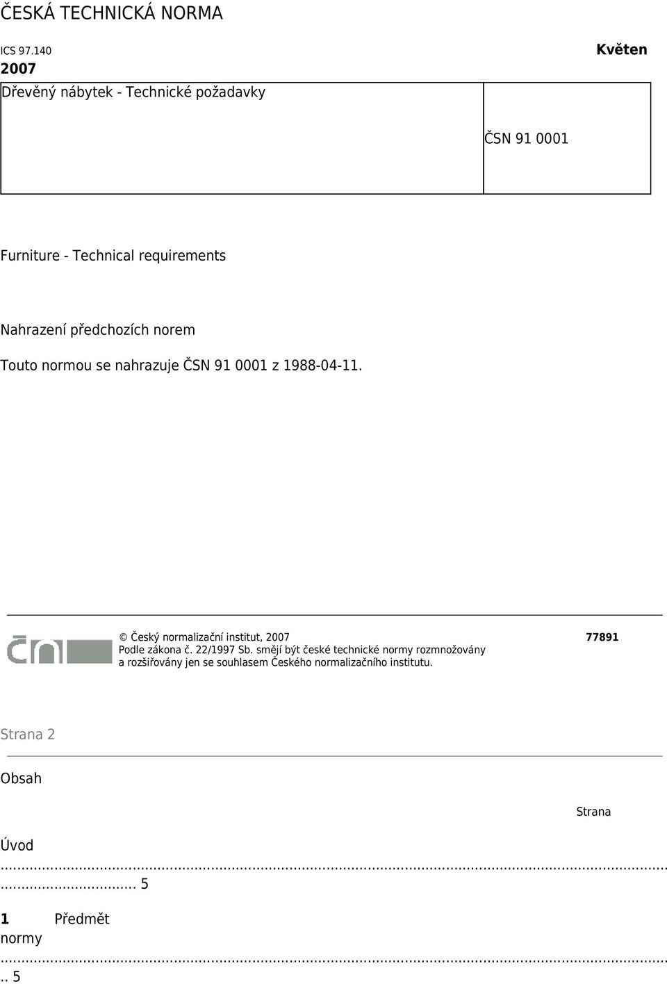 Nahrazení předchozích norem Touto normou se nahrazuje ČSN 91 0001 z 1988-04-11.