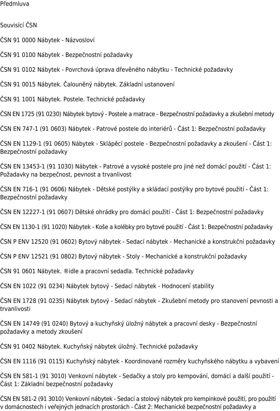 Technické požadavky ČSN EN 1725 (91 0230) Nábytek bytový - Postele a matrace - Bezpečnostní požadavky a zkušební metody ČSN EN 747-1 (91 0603) Nábytek - Patrové postele do interiérů - Část 1: