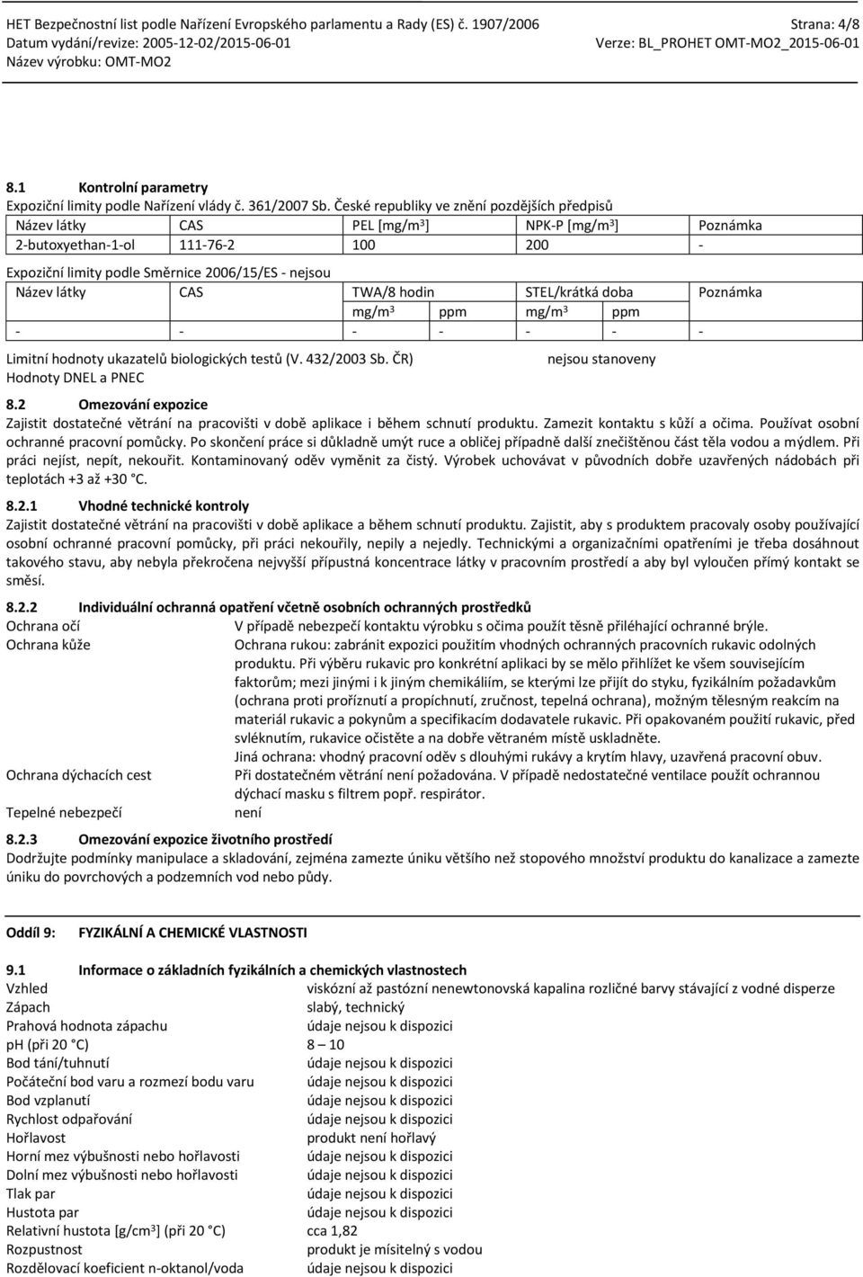 látky CAS TWA/8 hodin STEL/krátká doba Poznámka mg/m 3 ppm mg/m 3 ppm - - - - - - - Limitní hodnoty ukazatelů biologických testů (V. 432/2003 Sb. ČR) Hodnoty DNEL a PNEC nejsou stanoveny 8.