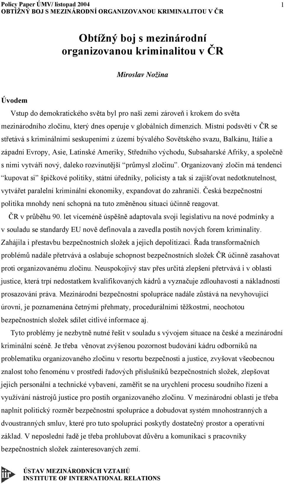 Místní podsvětí v ČR se střetává s kriminálními seskupeními z území bývalého Sovětského svazu, Balkánu, Itálie a západní Evropy, Asie, Latinské Ameriky, Středního východu, Subsaharské Afriky, a