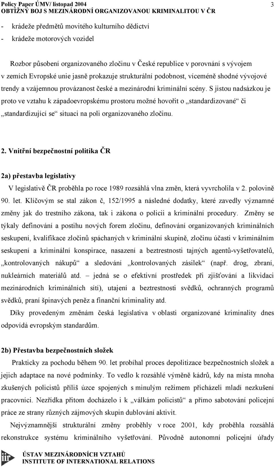 S jistou nadsázkou je proto ve vztahu k západoevropskému prostoru možné hovořit o standardizované či standardizující se situaci na poli organizovaného zločinu. 2.