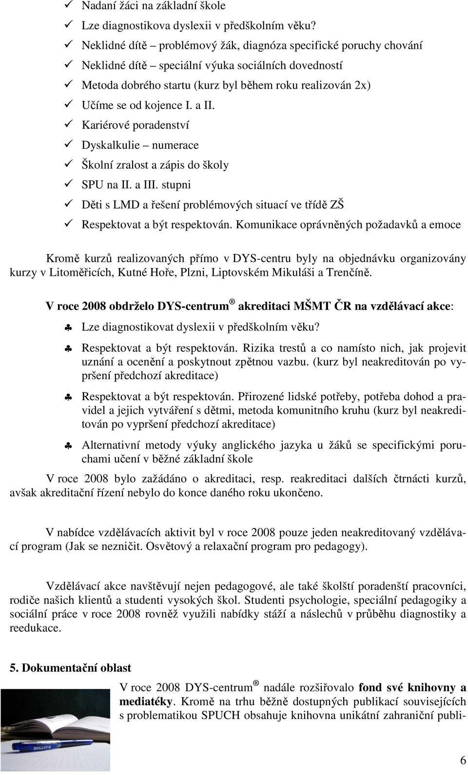 a II. Kariérové poradenství Dyskalkulie numerace Školní zralost a zápis do školy SPU na II. a III. stupni Děti s LMD a řešení problémových situací ve třídě ZŠ Respektovat a být respektován.