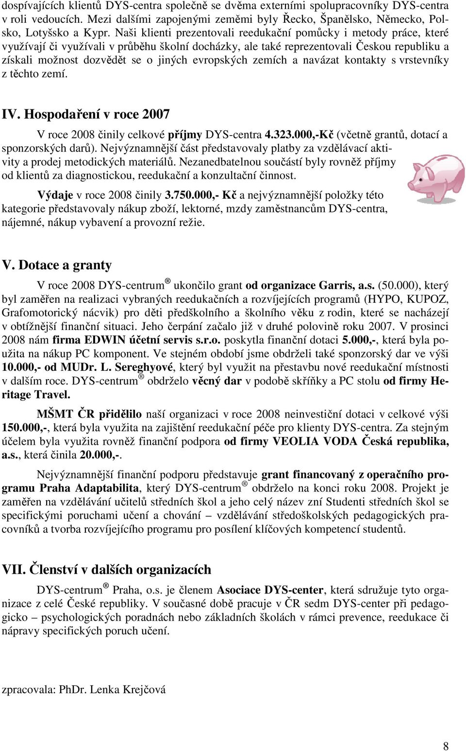 evropských zemích a navázat kontakty s vrstevníky z těchto zemí. IV. Hospodaření v roce 2007 V roce 2008 činily celkové příjmy DYS-centra 4.323.000,-Kč (včetně grantů, dotací a sponzorských darů).