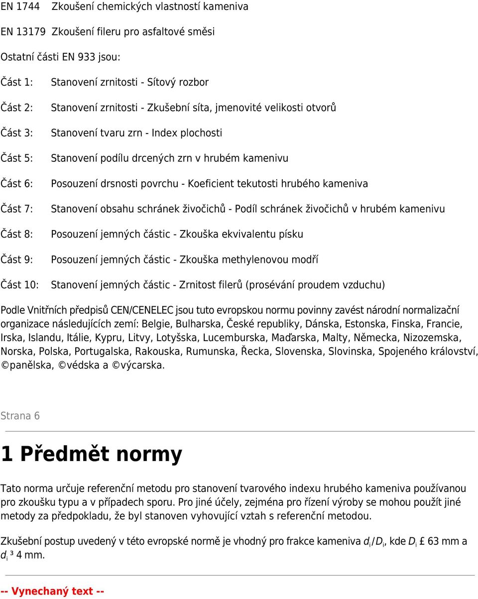 povrchu - Koeficient tekutosti hrubého kameniva Stanovení obsahu schránek živočichů - Podíl schránek živočichů v hrubém kamenivu Posouzení jemných částic - Zkouška ekvivalentu písku Posouzení jemných