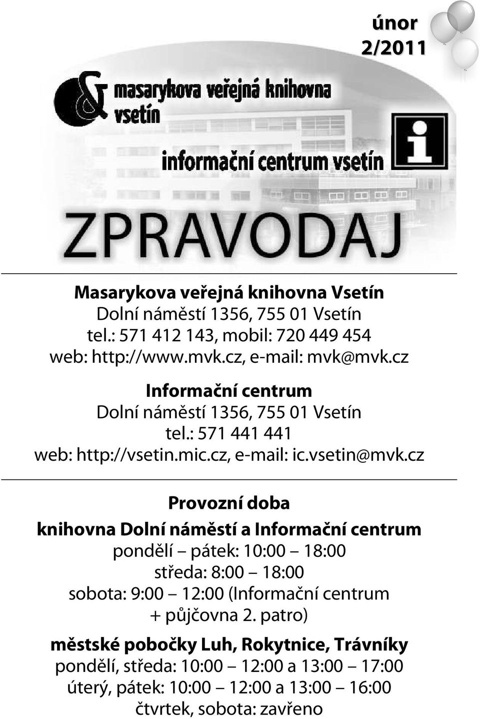 cz Provozní doba knihovna Dolní náměstí a Informační centrum pondělí pátek: 10:00 18:00 středa: 8:00 18:00 sobota: 9:00 12:00 (Informační centrum +