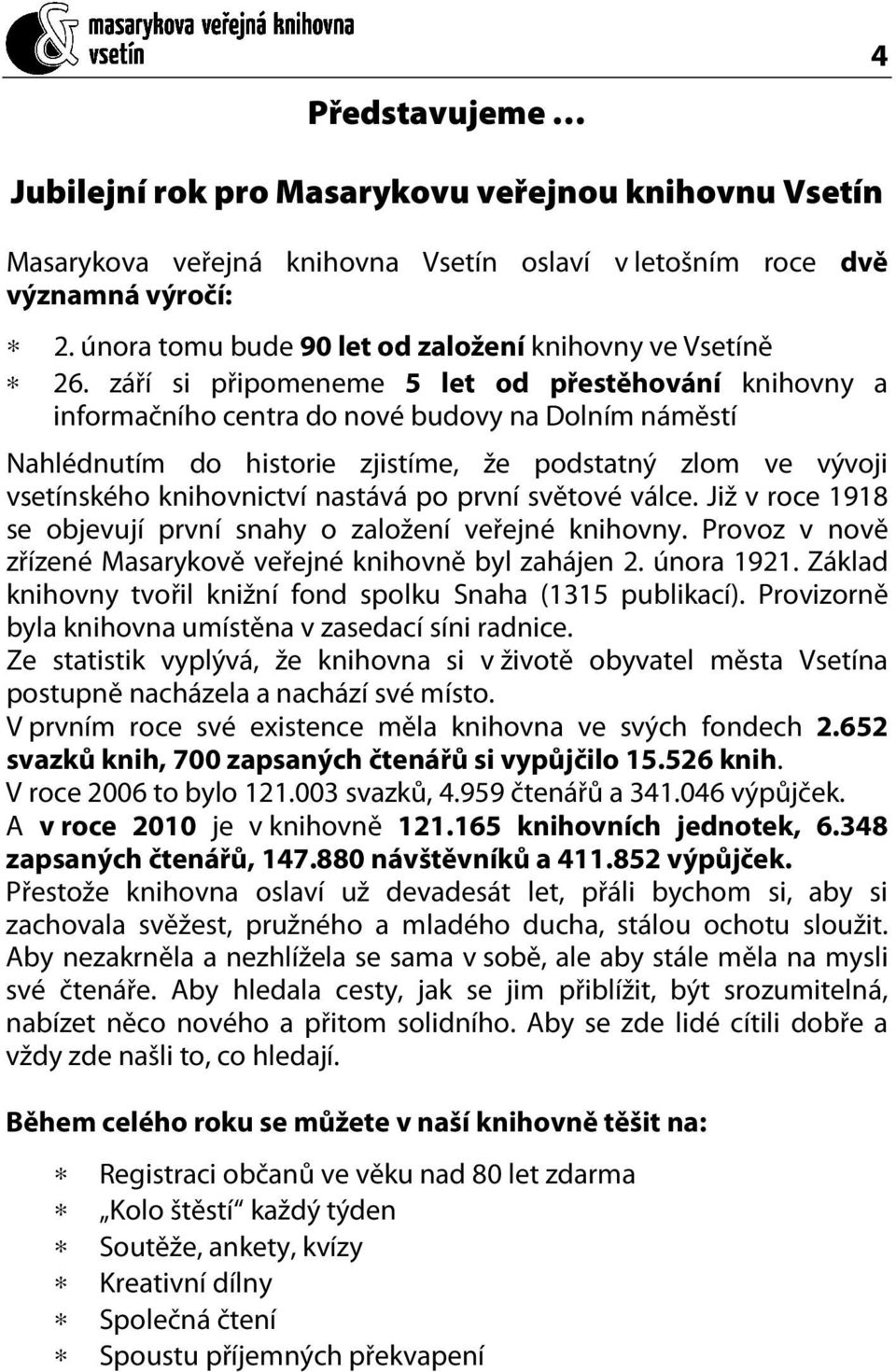 září si připomeneme 5 let od přestěhování knihovny a informačního centra do nové budovy na Dolním náměstí Nahlédnutím do historie zjistíme, že podstatný zlom ve vývoji vsetínského knihovnictví