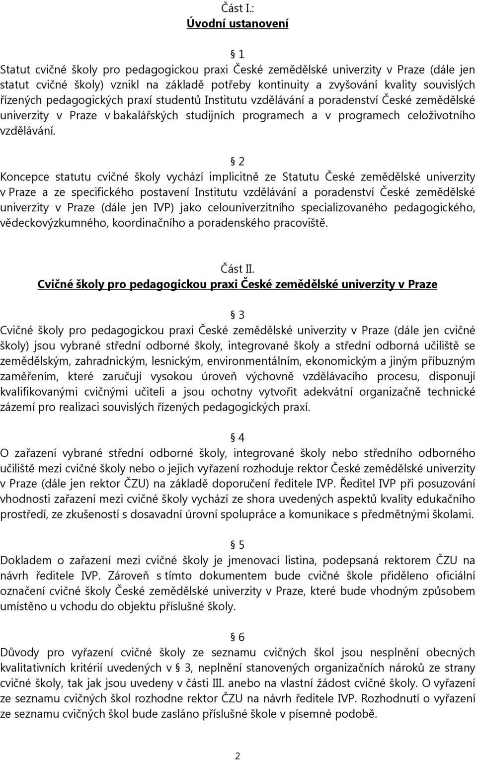 řízených pedagogických praxí studentů Institutu vzdělávání a poradenství České zemědělské univerzity v Praze v bakalářských studijních programech a v programech celoživotního vzdělávání.