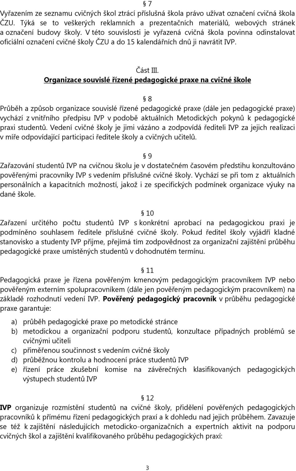 Organizace souvislé řízené pedagogické praxe na cvičné škole 8 Průběh a způsob organizace souvislé řízené pedagogické praxe (dále jen pedagogické praxe) vychází z vnitřního předpisu IVP v podobě