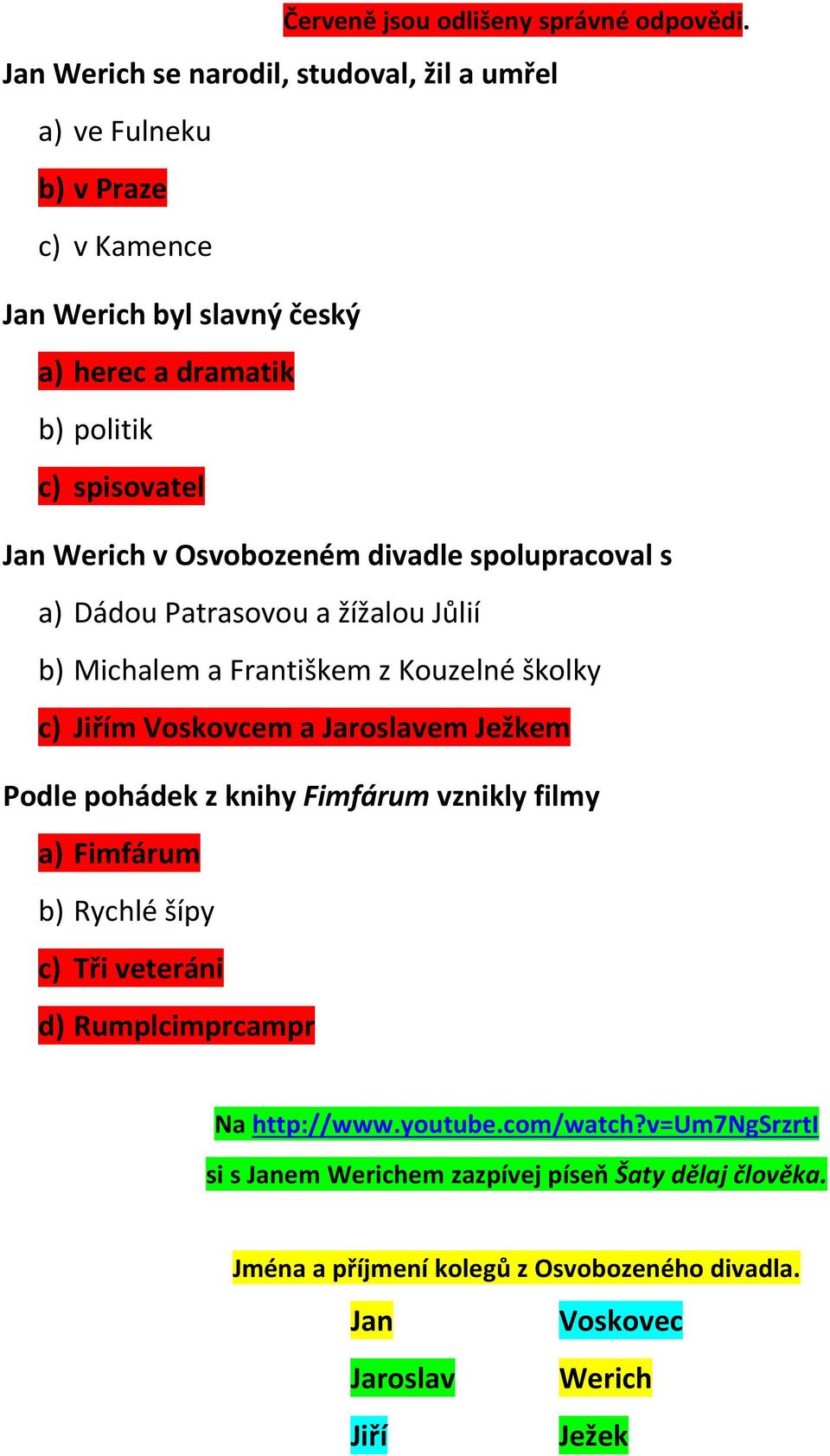 Werich v Osvobozeném divadle spolupracoval s a) Dádou Patrasovou a žížalou Jůlií b) Michalem a Františkem z Kouzelné školky c) Jiřím Voskovcem a Jaroslavem Ježkem