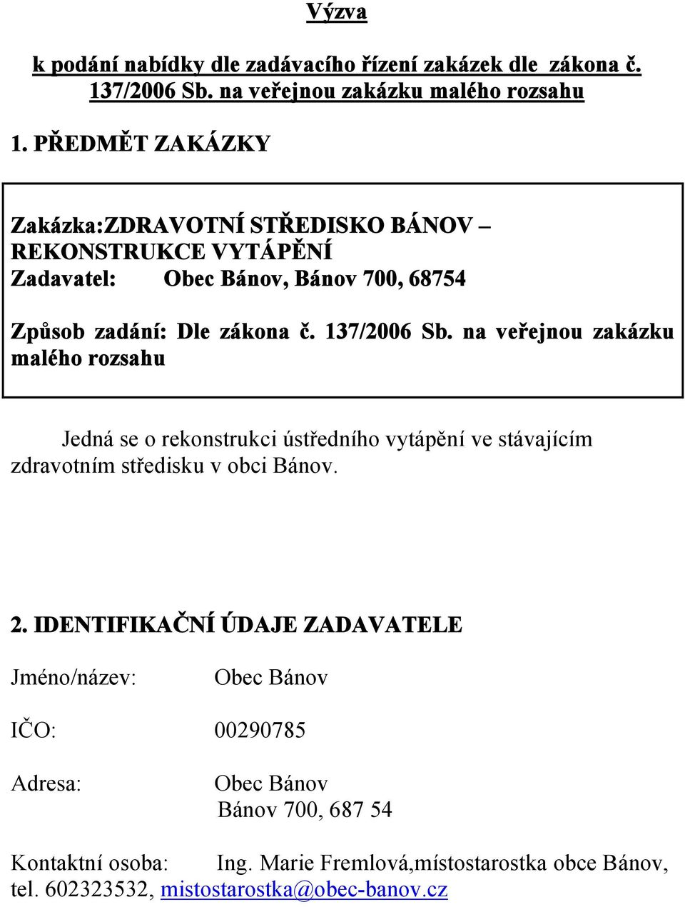 na veřejnou zakázku malého rozsahu Jedná se o rekonstrukci ústředního vytápění ve stávajícím zdravotním středisku v obci Bánov. 2.