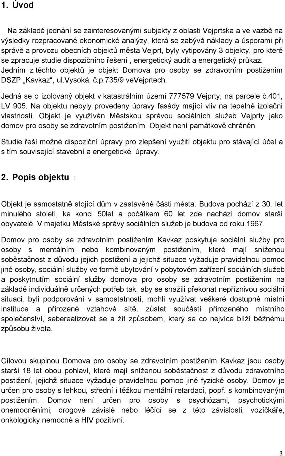 Jedním z těchto objektů je objekt Domova pro osoby se zdravotním postižením DSZP Kavkaz, ul.vysoká, č.p.735/9 vevejprtech.
