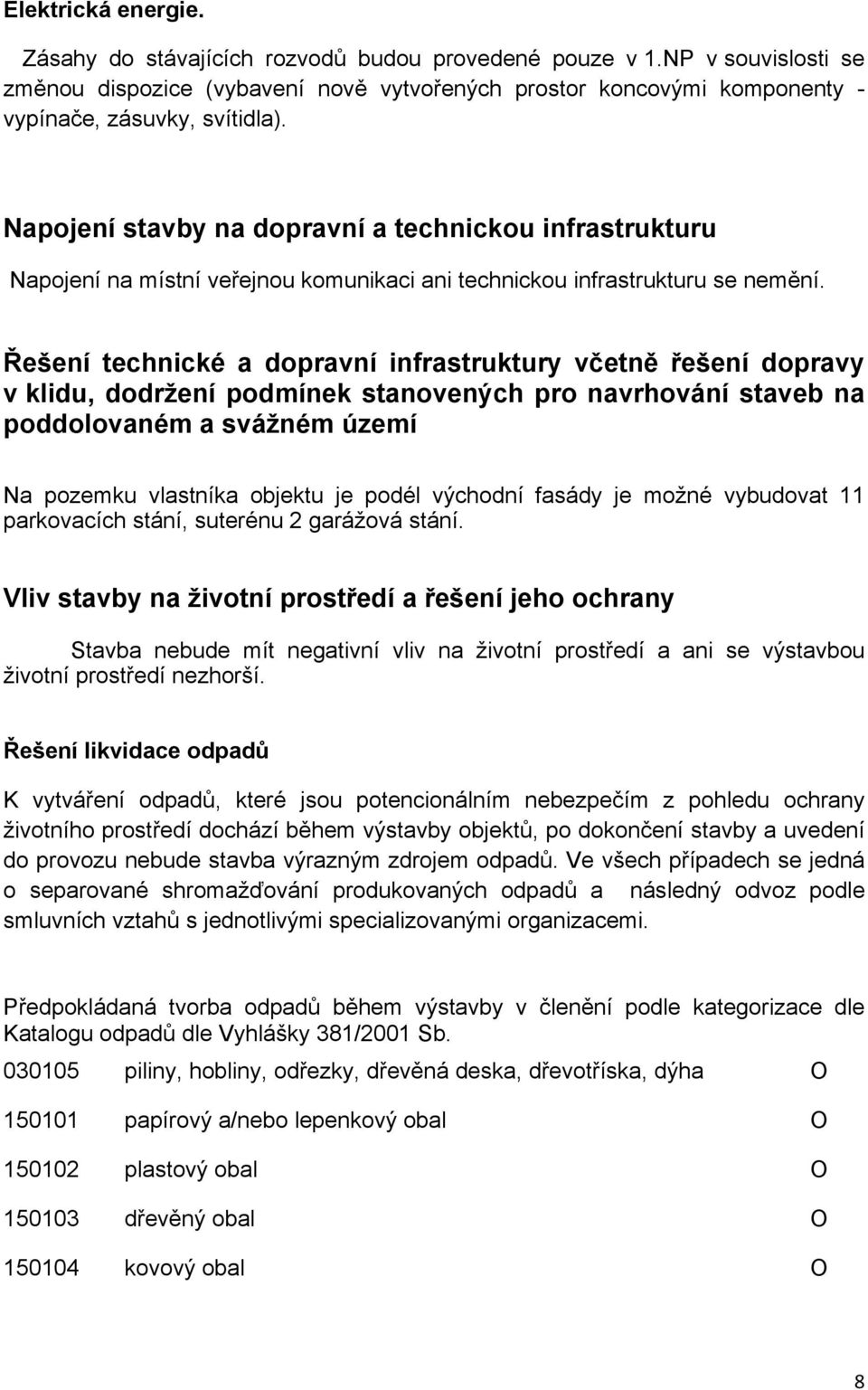 Řešení technické a dopravní infrastruktury včetně řešení dopravy v klidu, dodržení podmínek stanovených pro navrhování staveb na poddolovaném a svážném území Na pozemku vlastníka objektu je podél