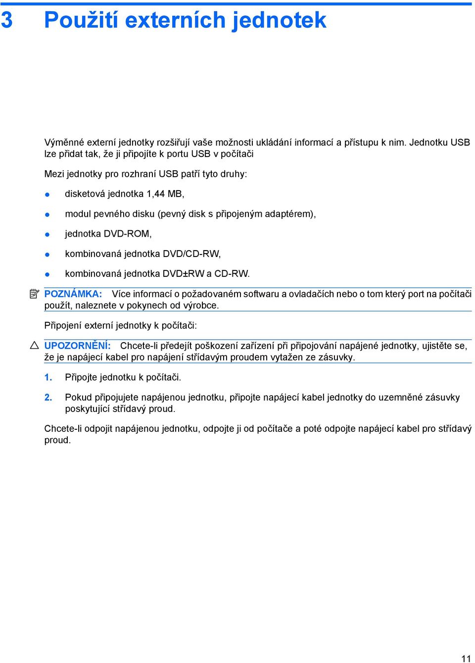 adaptérem), jednotka DVD-ROM, kombinovaná jednotka DVD/CD-RW, kombinovaná jednotka DVD±RW a CD-RW.