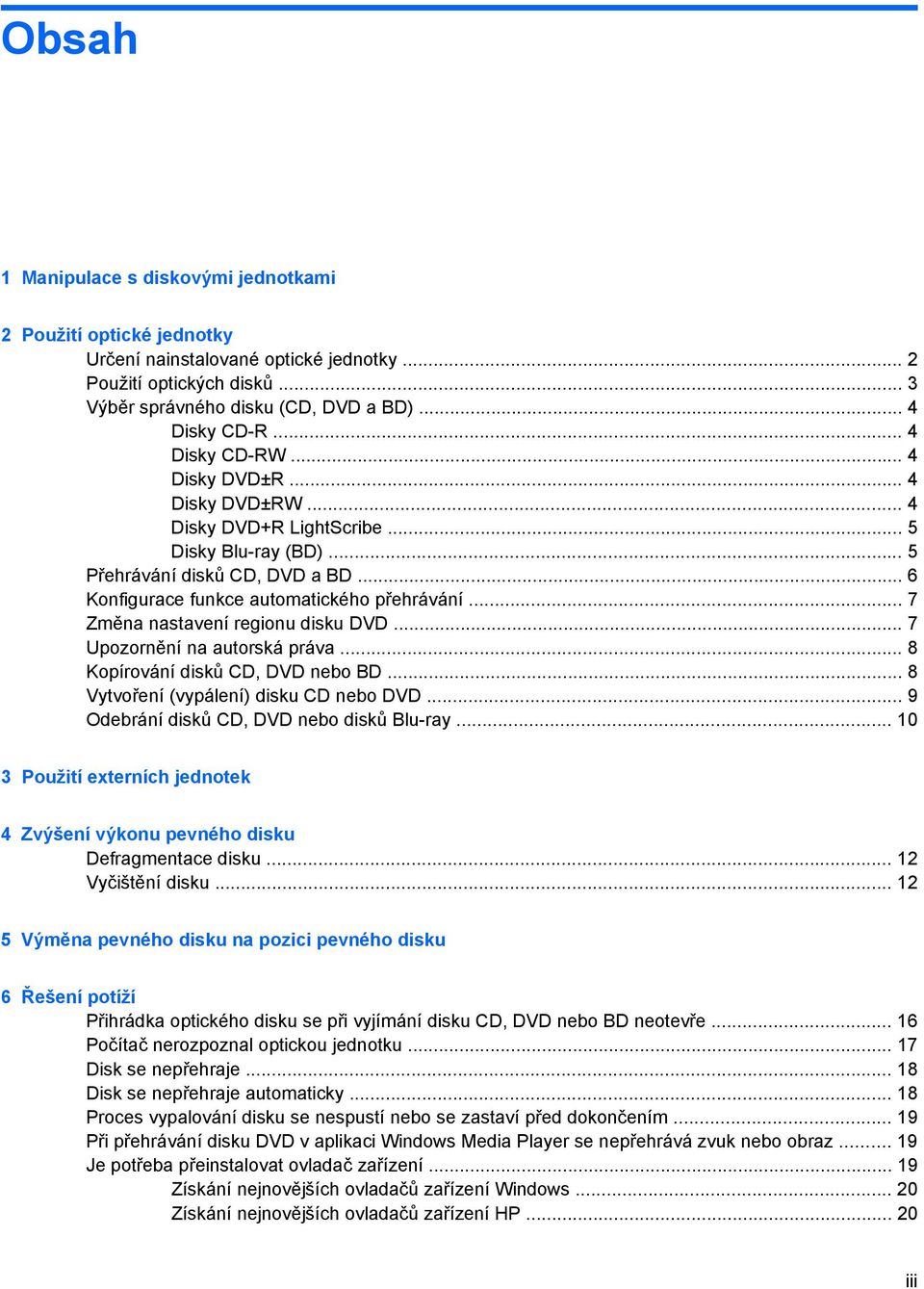 .. 7 Změna nastavení regionu disku DVD... 7 Upozornění na autorská práva... 8 Kopírování disků CD, DVD nebo BD... 8 Vytvoření (vypálení) disku CD nebo DVD... 9 Odebrání disků CD, DVD nebo disků Blu-ray.