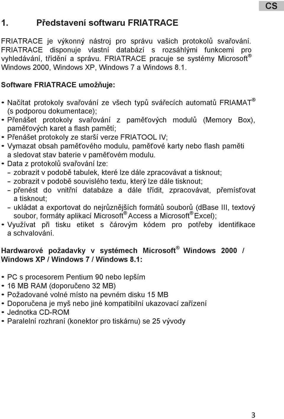 Software FRIATRACE umožňuje: Načítat protokoly svařování ze všech typů svářecích automatů FRIAMAT (s podporou dokumentace); Přenášet protokoly svařování z paměťových modulů (Memory Box), paměťových