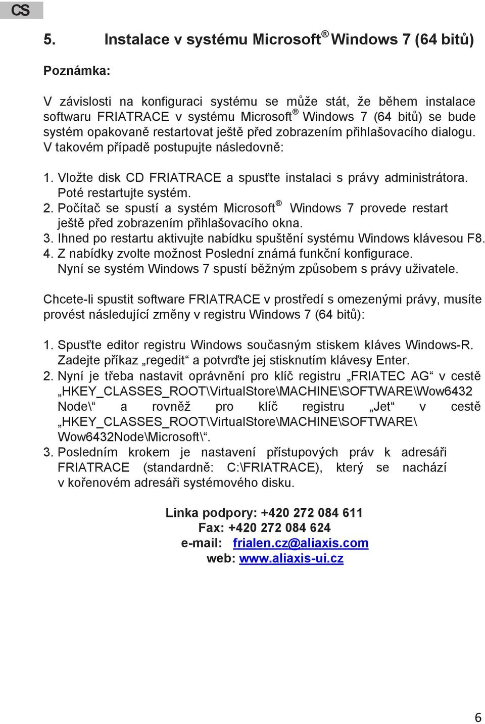 Poté restartujte systém. 2. Počítač se spustí a systém Microsoft Windows 7 provede restart ještě před zobrazením přihlašovacího okna. 3.