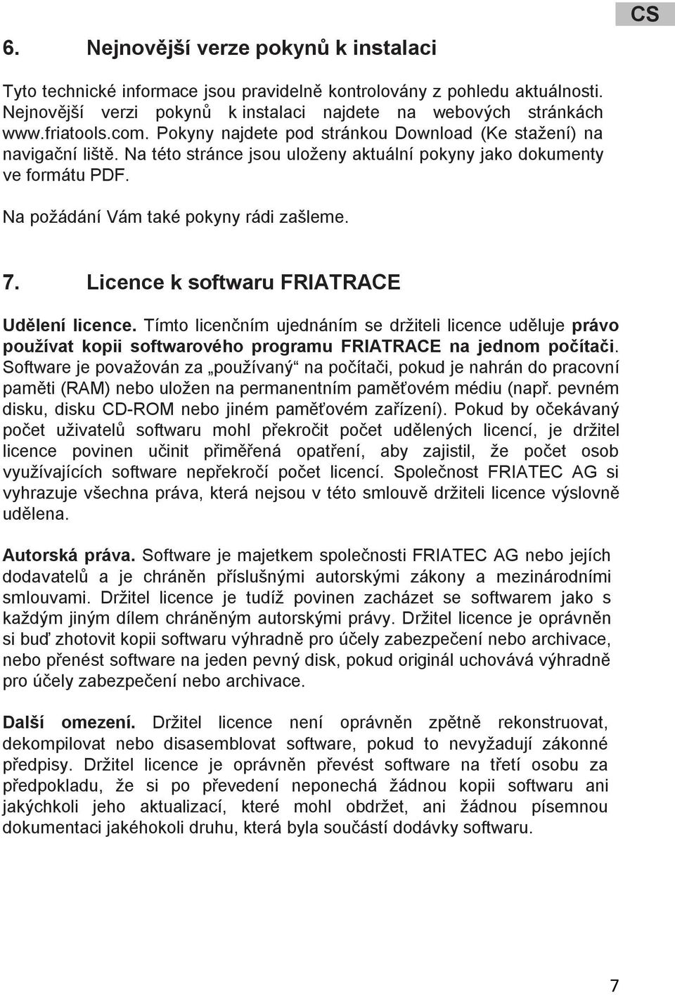 Licence k softwaru FRIATRACE Udělení licence. Tímto licenčním ujednáním se držiteli licence uděluje právo používat kopii softwarového programu FRIATRACE na jednom počítači.